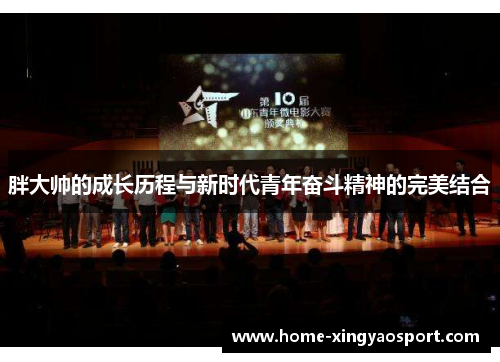 胖大帅的成长历程与新时代青年奋斗精神的完美结合