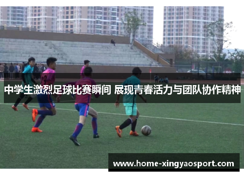中学生激烈足球比赛瞬间 展现青春活力与团队协作精神