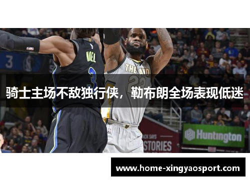 骑士主场不敌独行侠，勒布朗全场表现低迷